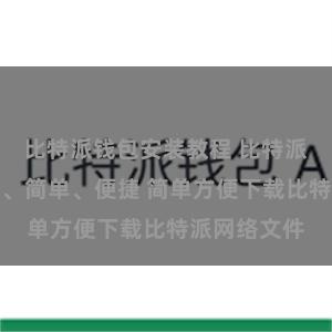 比特派钱包安装教程 比特派下载：快速、简单、便捷 简单方便下载比特派网络文件