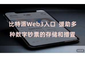 比特派Web3入口  援助多种数字钞票的存储和措置