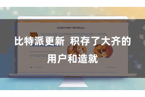 比特派更新  积存了大齐的用户和造就