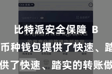 比特派安全保障  Bitpie多币种钱包提供了快速、踏实的转账做事