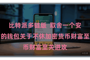 比特派多链版 取舍一个安全可靠的钱包关于不休加密货币财富至关进攻