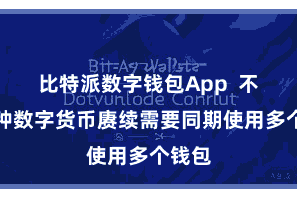 比特派数字钱包App  不断多种数字货币赓续需要同期使用多个钱包