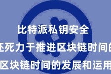 比特派私钥安全  比特派还死力于推进区块链时间的发展和运用